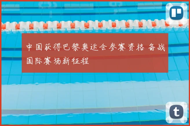 中国获得巴黎奥运会参赛资格 备战国际赛场新征程