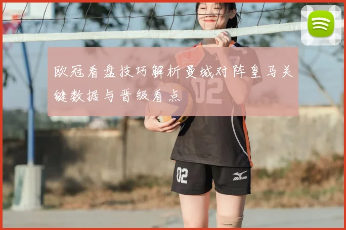 欧冠看盘技巧解析曼城对阵皇马关键数据与晋级看点